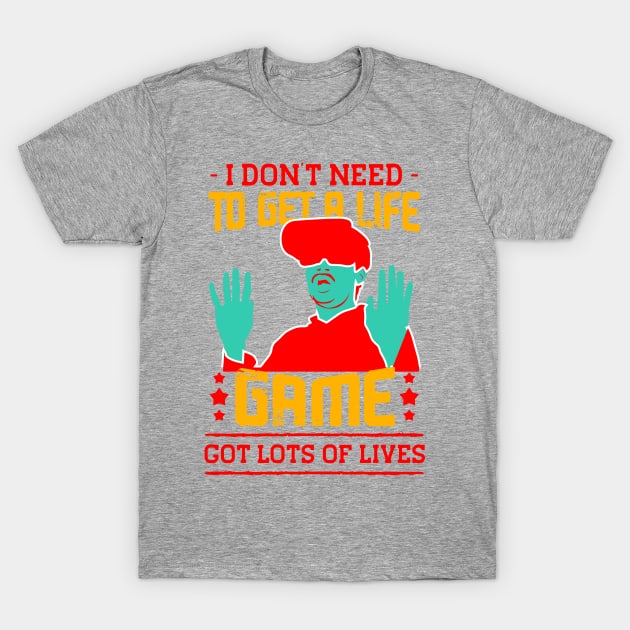 I Dont Need To Get A Life Game Got Lots Of Lives T-Shirt by TeeMallOnline